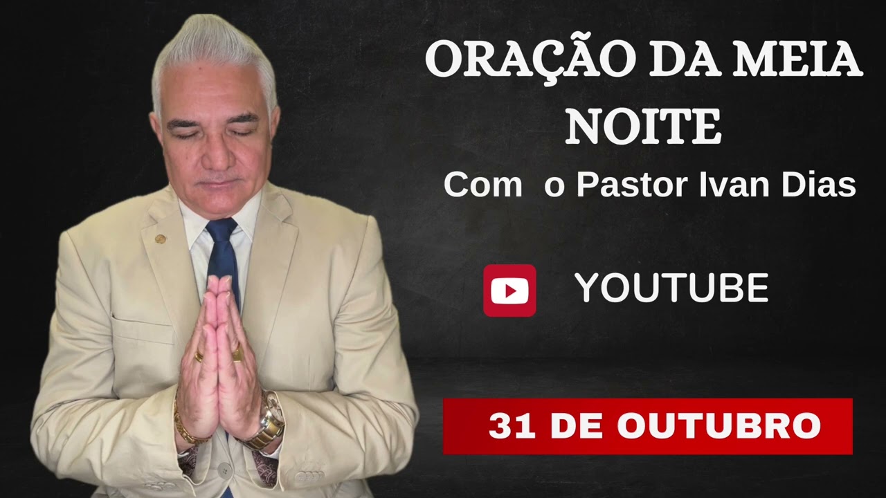 ORAÇÃO DA MEIA NOITE com o Pastor Ivan Dias- 31 DE OUTUBRO