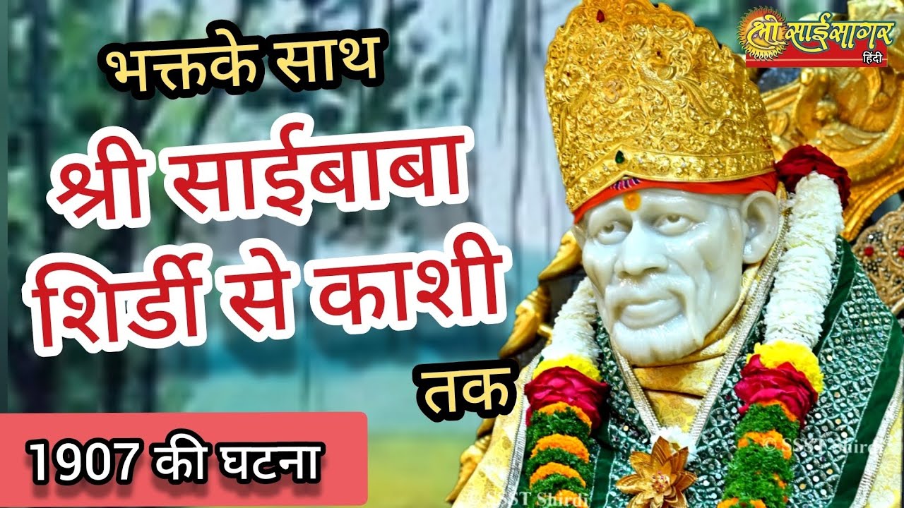 श्री साईबाबा भक्तके साथ शिर्डीसे काशी तक... 1907 की घटना...