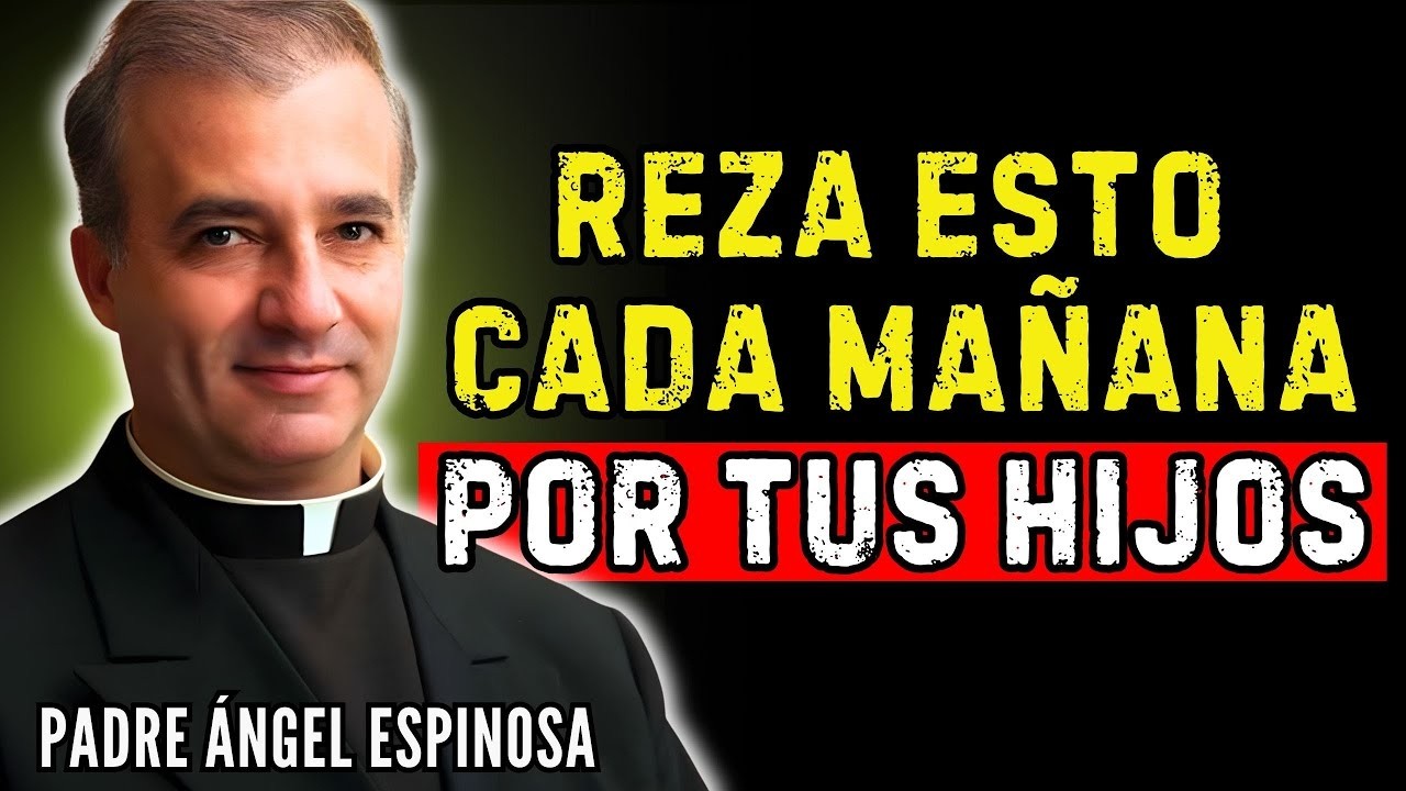 Oración De La MAÑANA para COMENZAR tu Día con PROTECCIÓN para tus HIJOS | Padre Ángel Espinosa