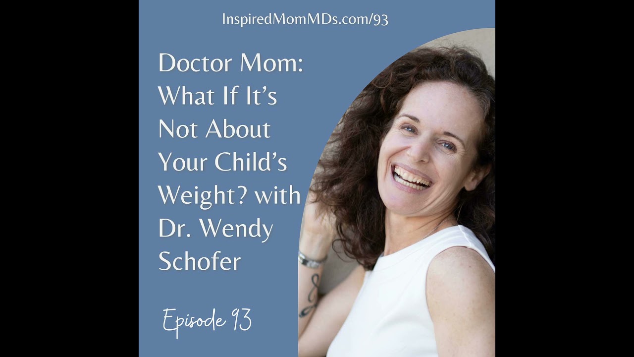 93: Doctor Mom: What If It’s Not About Your Child’s Weight? with Dr. Wendy Schofer