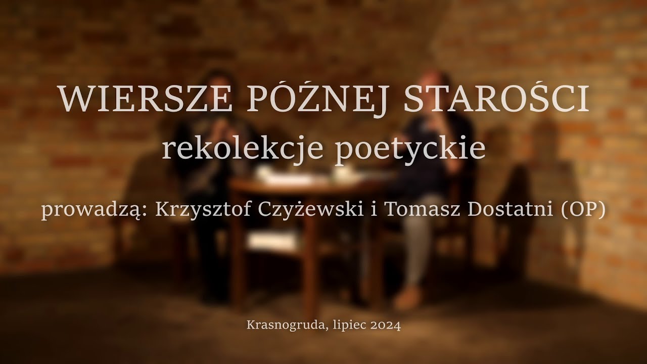 Wiersze p&oacute;źnej starości. Rekolekcje poetyckie z Tomaszem Dostatnim (OP) i Krzysztofem Czyżewskim