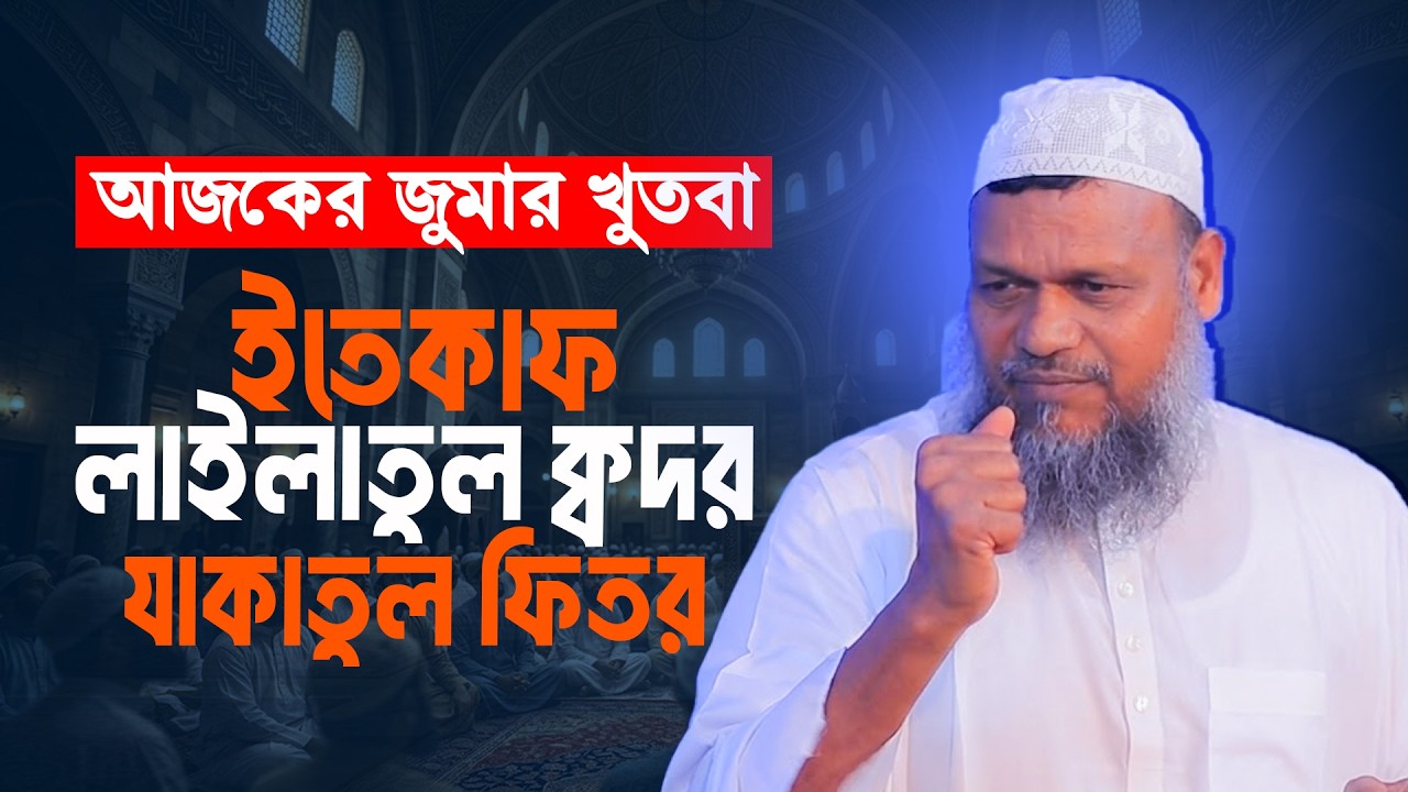 আজকের জুমার খুতবা ইতেকাফ লাইলাতুল ক্বদর, যাকাতুল ফিতর | Sheikh Abdur Razzak Bin Yousuf
