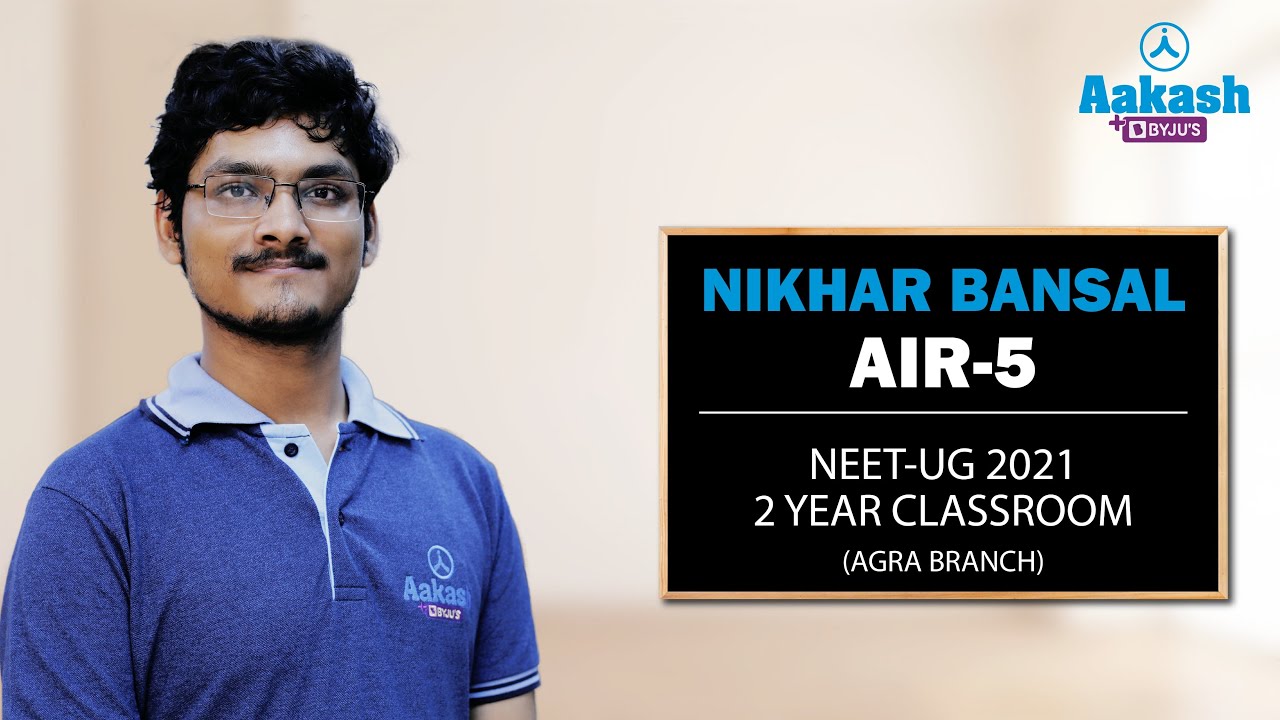 NEET UG 2021 Topper | Nikhar Bansal - AIR 5 | 2-Year Classroom - Agra Branch | Aakash BYJU&rsquo;S