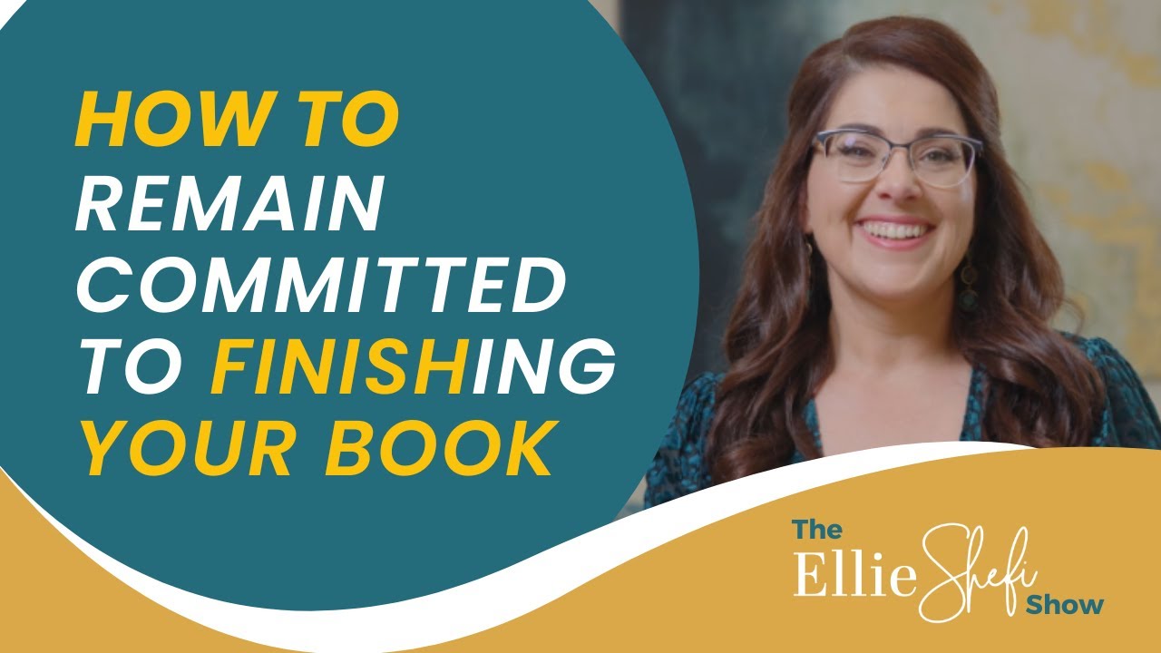 How To Remain Committed To Finishing Your Book - The Ellie Shefi Show