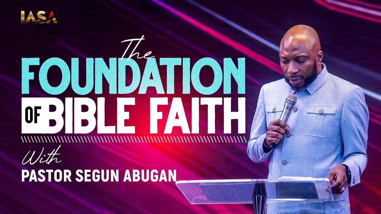 THE FOUNDATION OF BIBLE FAITH // PASTOR SEGUN ABUGAN