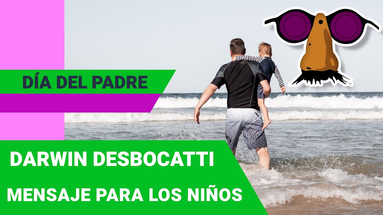 MENSAJE DARWIN DESBOCATTI DEL DÍA  DEL PADRE