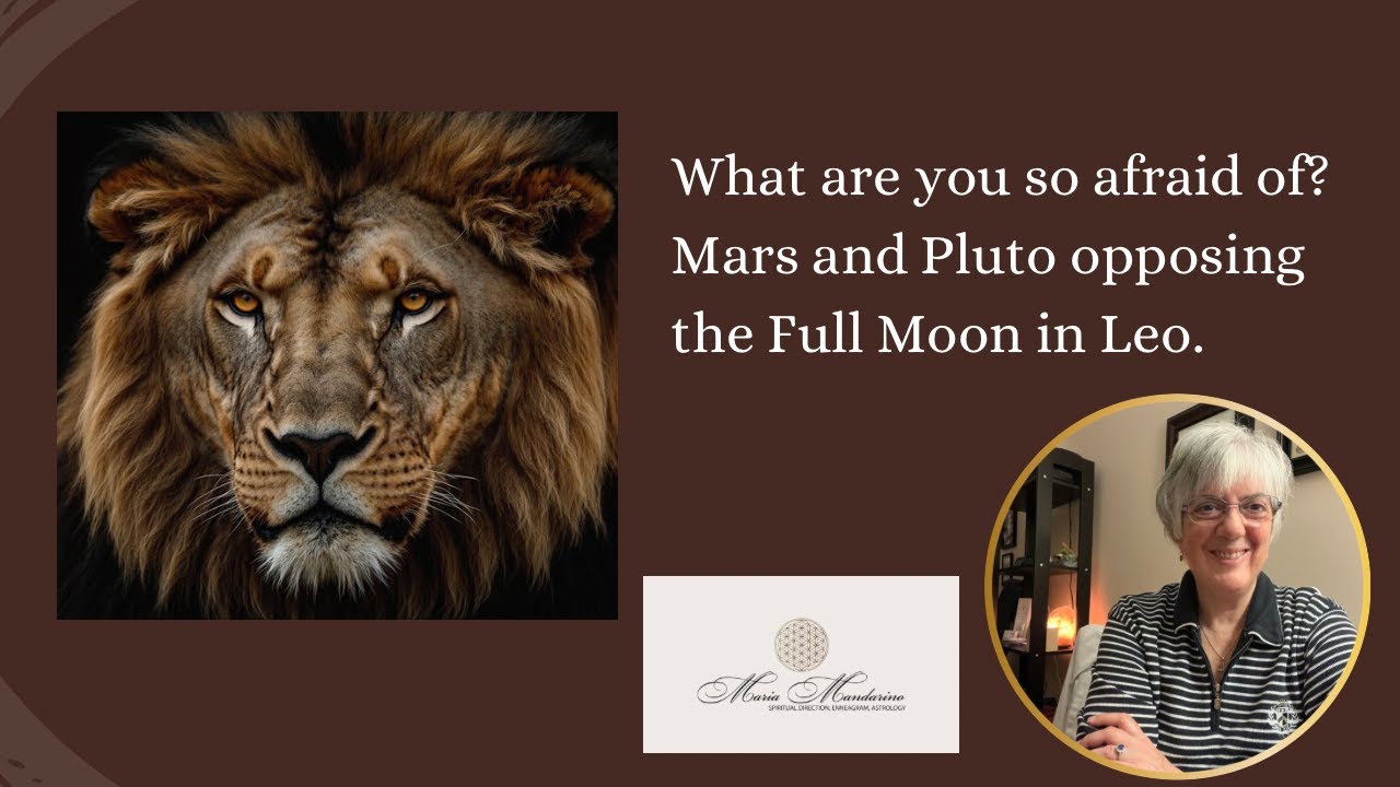 What Are You So Afraid Of? Mars and Pluto Opposing the Full Moon in Leo.