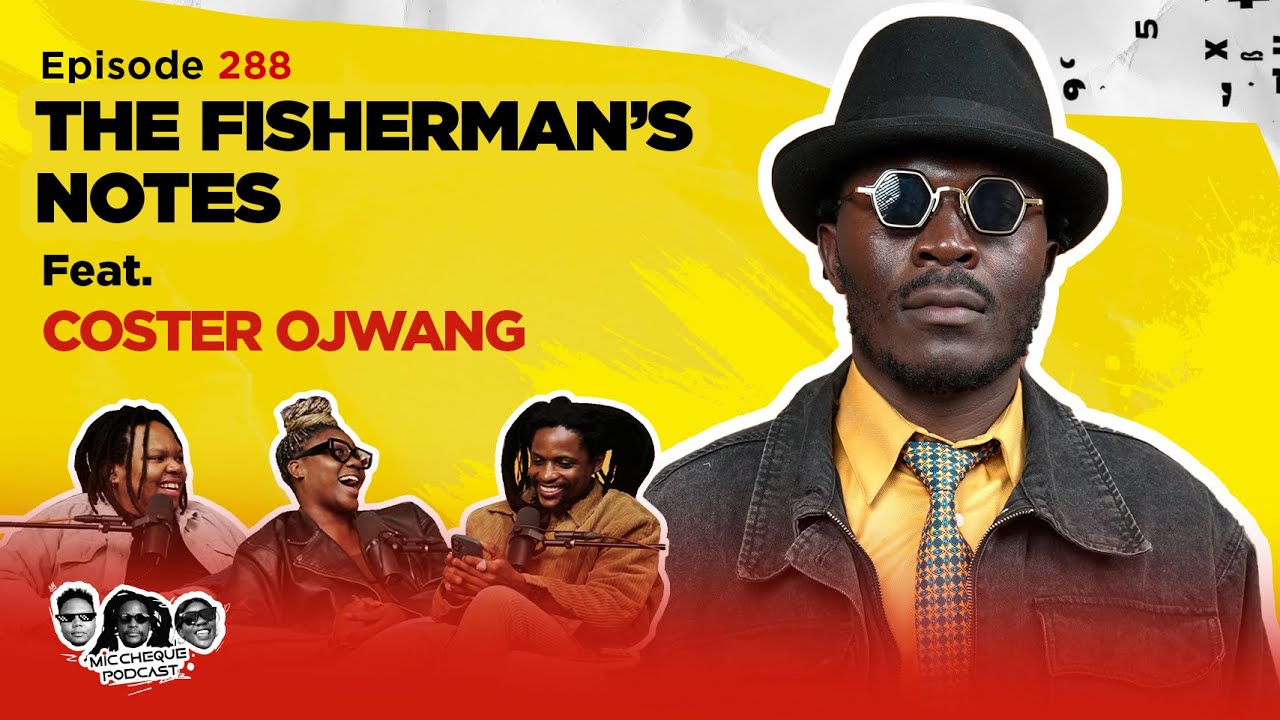 MIC CHEQUE PODCAST | Episode 288 | The fisherman’s notes Feat. COSTER OJWANG
