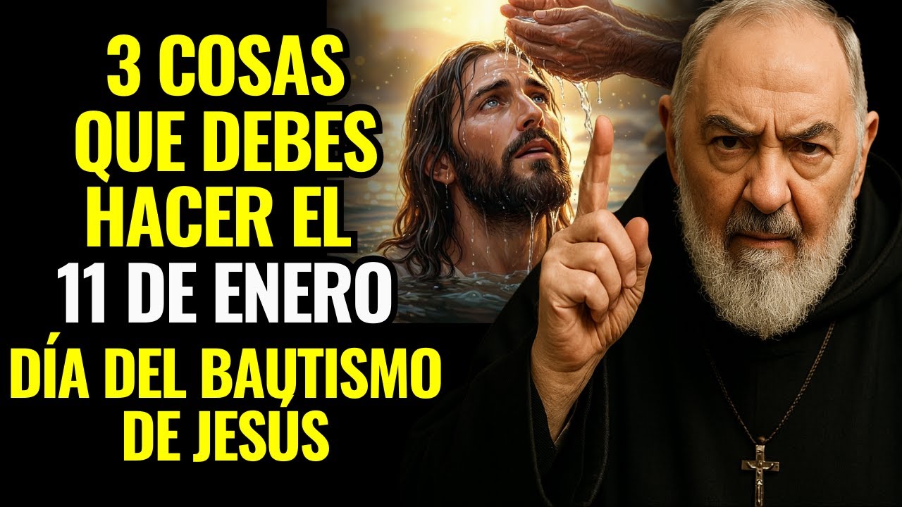 QUÉ HACER PARA RECIBIR MILAGROS Y PROTECCIÓN EN EL DÍA DEL BAUTISMO DE JESÚS ENSEÑANZA DEL PADRE PÍO