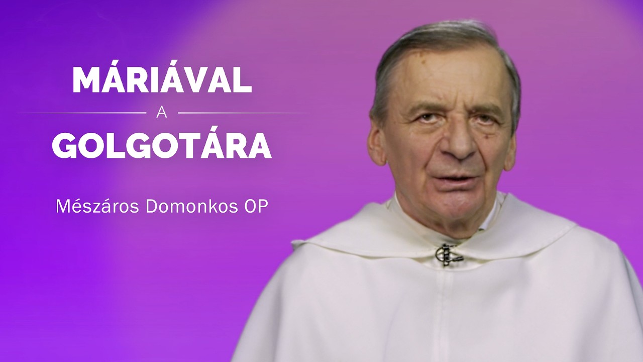 Máriával a Golgotára - Mészáros Domonkos OP - 2026.03.07.