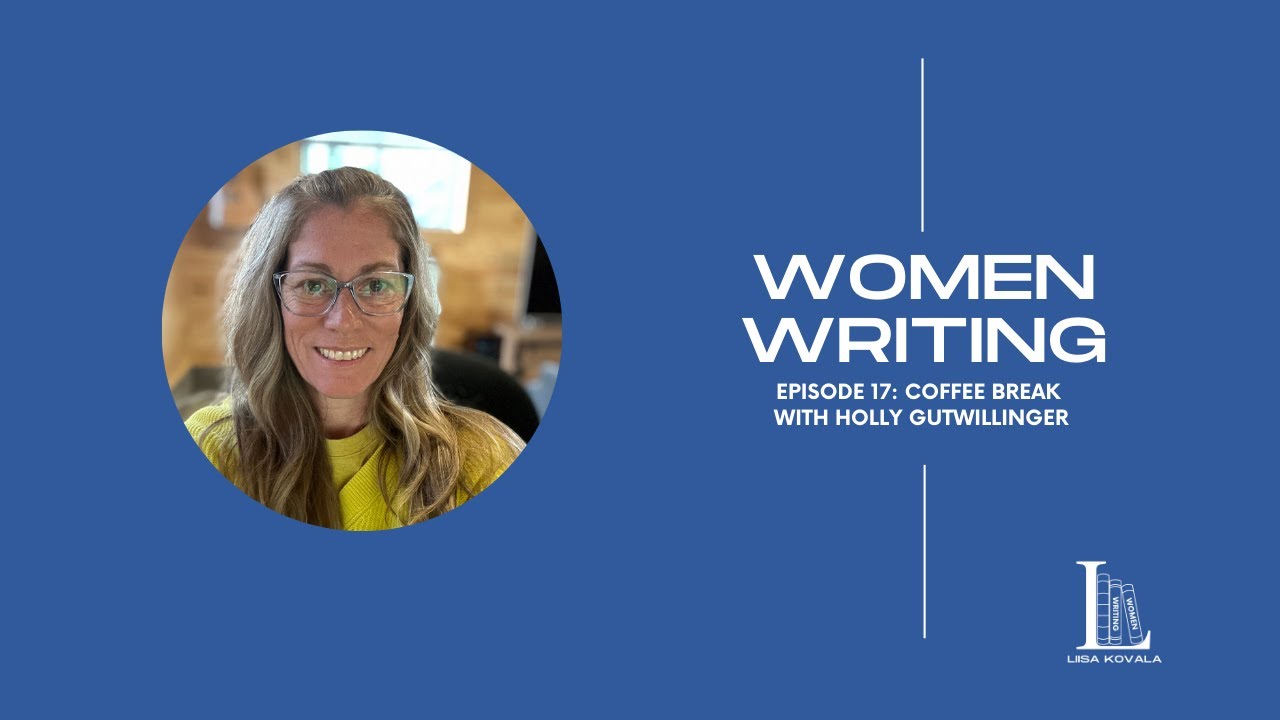 Women Writing Episode 17: Coffee Break with Holly Gutwillinger