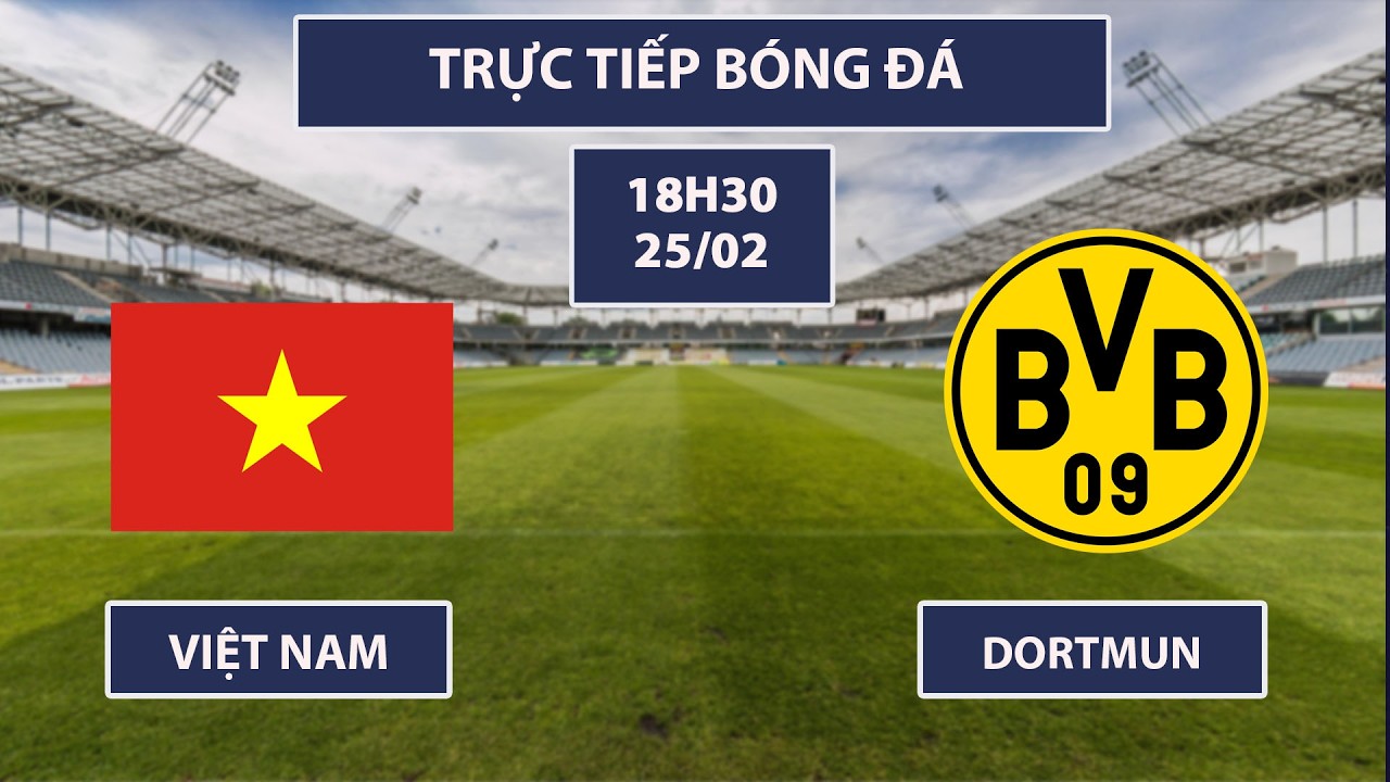 🔴 Việt Nam - Dortmund | Giao Hữu | Gã Khổng Lồ Châu Âu Khóc Thét Khi Du Đấu Việt Nam