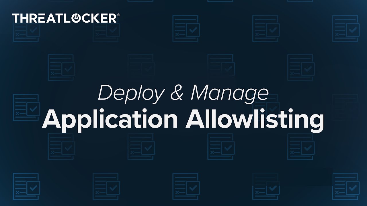 How to Deploy and Manage Application Allowlisting [ThreatLocker Webinar]