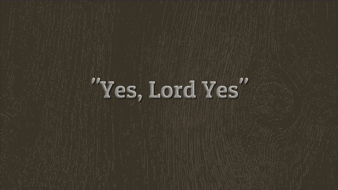 Yes Lord Yes  (Music w/Lyrics)