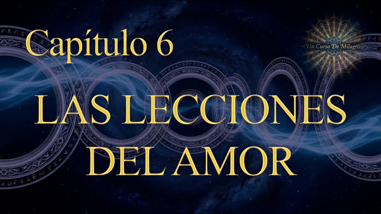 Un Curso de Milagros Capítulo 6 - Las lecciones del amor (Explicación Completa)