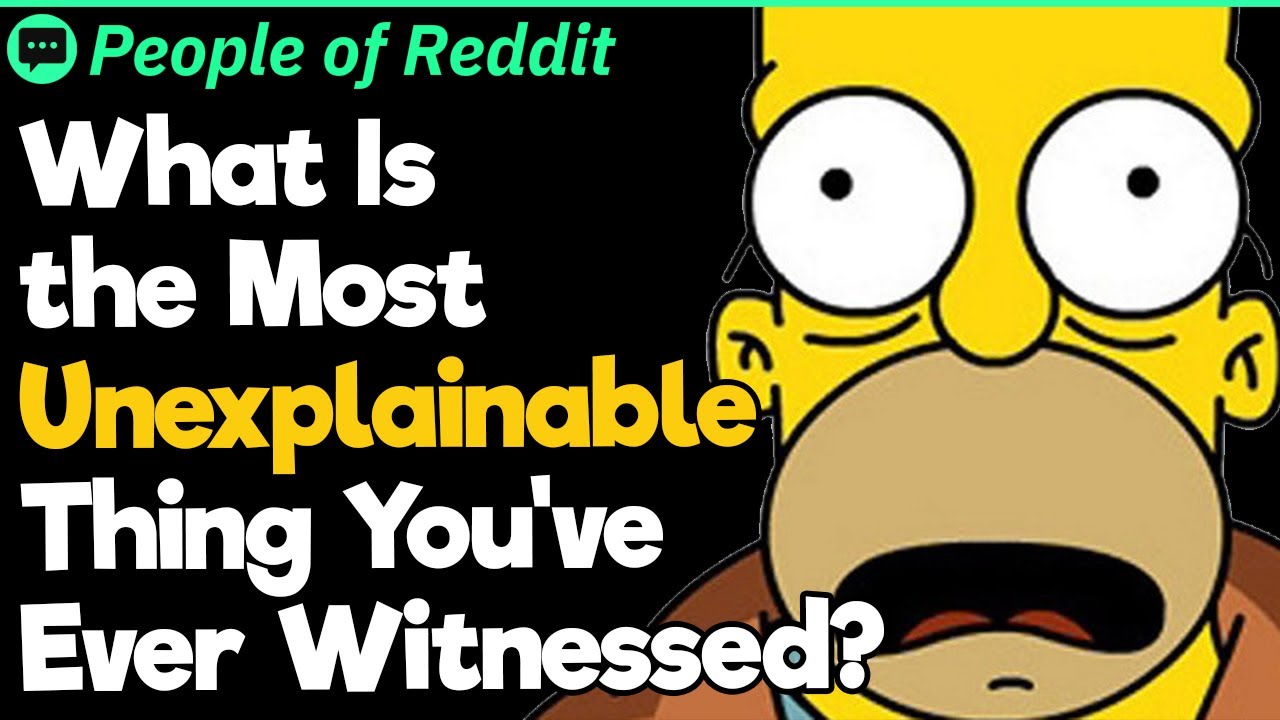 What Is the Most Unexplainable Thing You've Ever Witnessed?