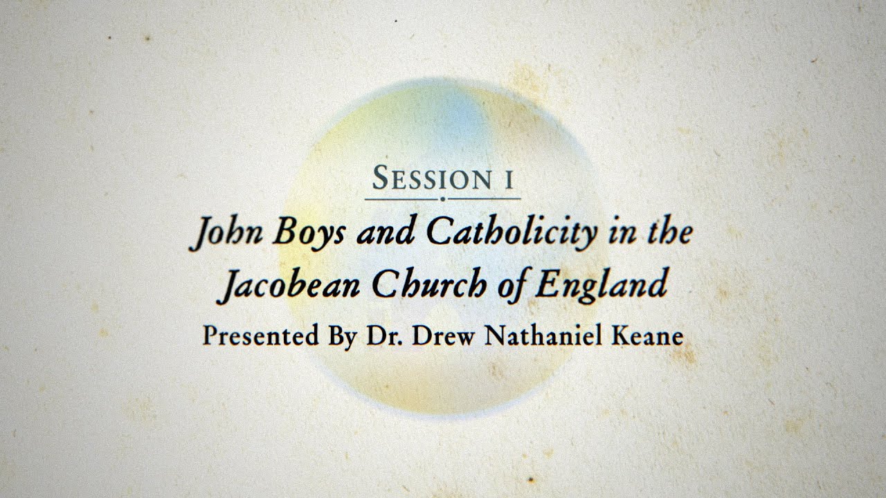 John Boys and Catholicity in the Jacobean Church of England | Presented by Dr. Drew Nathaniel Keane