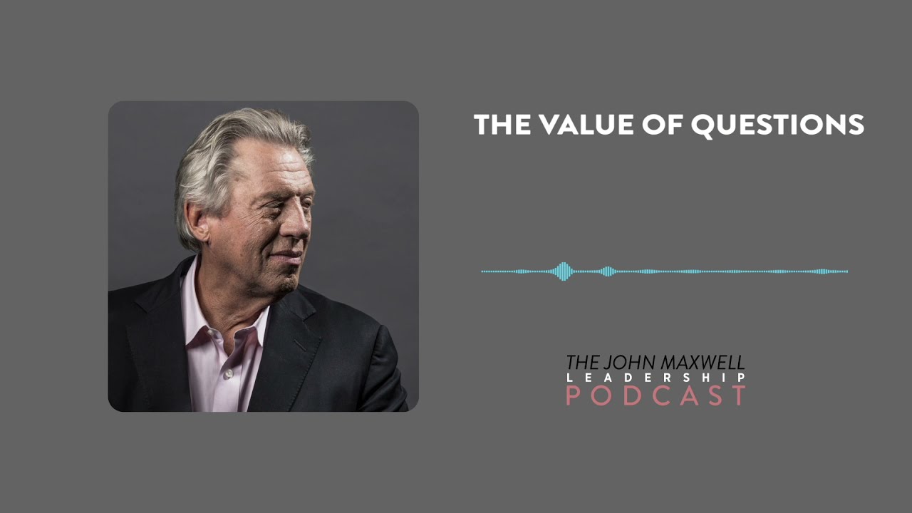 The Value of Questions (Maxwell Leadership Podcast)