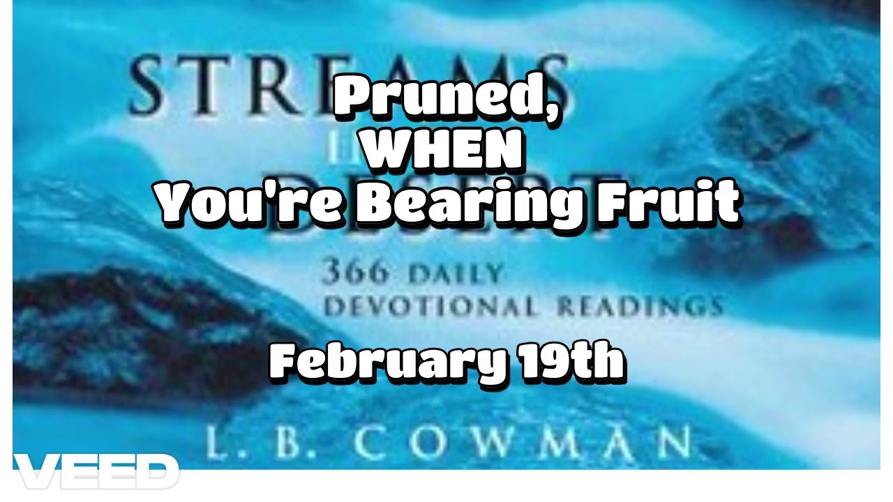 STREAMS IN THE DESERT-Christian Devotional READING- 19th February - Pruned,WHEN You're Bearing Fruit