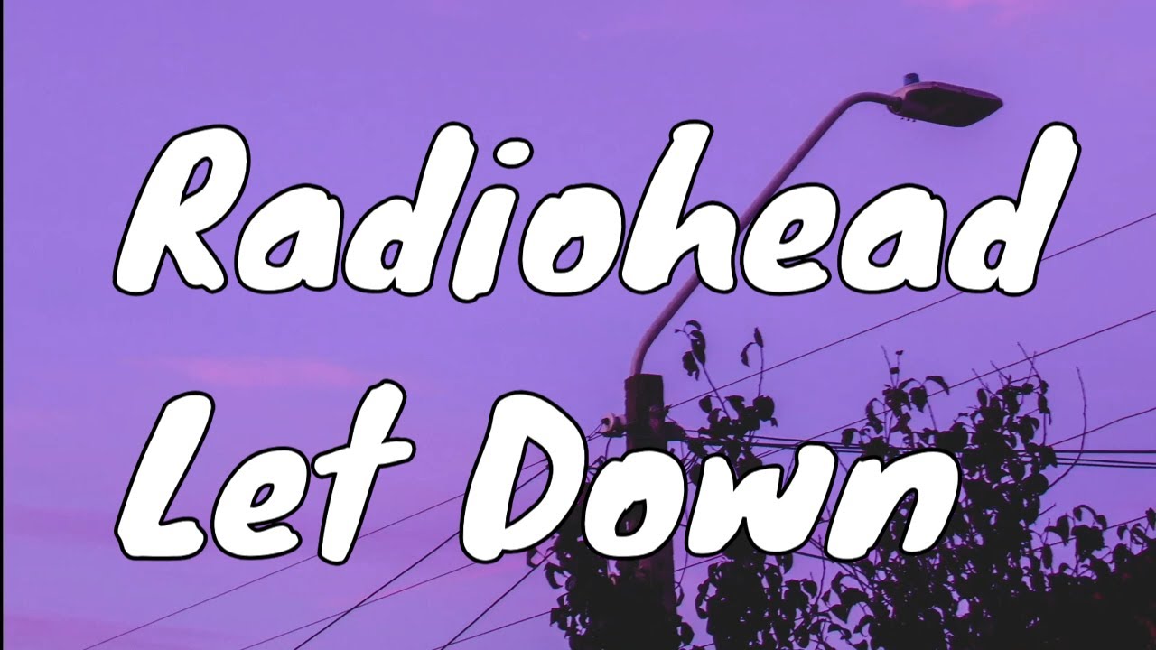 Radiohead- Let Down Lyrics