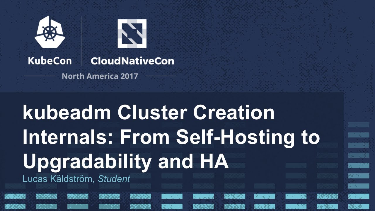kubeadm Cluster Creation Internals: From Self-Hosting to Upgradability and HA [A] - Lucas Käldström