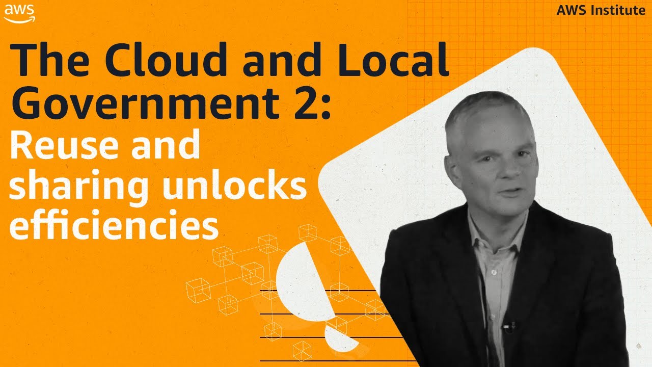 The Cloud and Local Government 2: Reuse and sharing unlocks efficiencies | AWS Public Sector