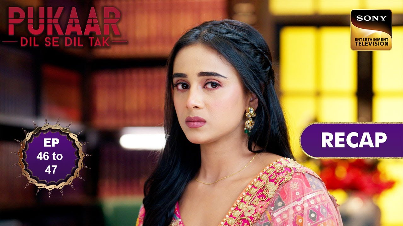 Pukaar - Dil Se Dil Tak - Ep 46 & 47 - RECAP - पुकार - दिल से दिल तक