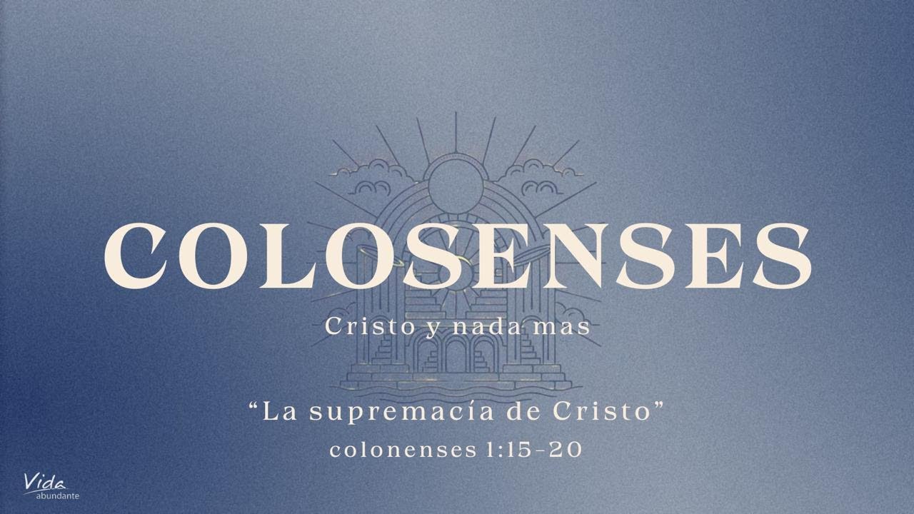 La supremacia de Cristo Colosenses 1;15 20