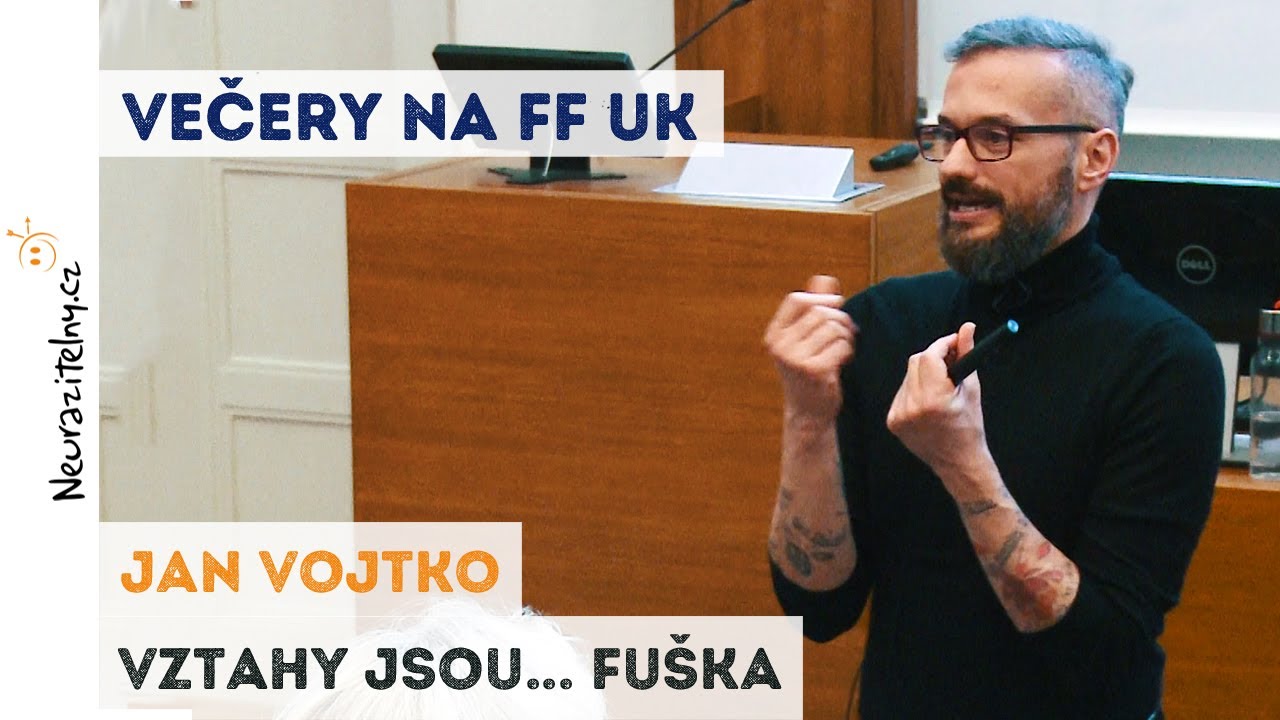 JAN VOJTKO - Vztahy jsou... fu&scaron;ka | Neurazitelny.cz | Večery na FF UK