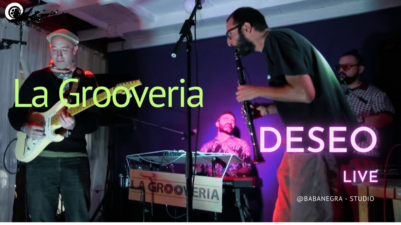 La Grooveria :Deseo : Live @BabaNegraStudio