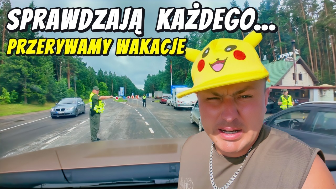 SPRAWDZAJĄ KAŻDEGO NA GRANICY - PRZERYWAMY WAKACJE