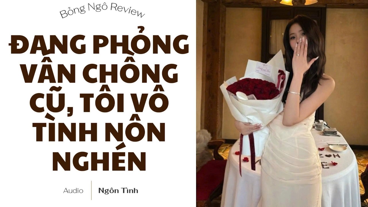[TRUYỆN AUDIO FULL] ĐANG PHỎNG VẤN CHỒNG CŨ, TÔI VÔ TÌNH NÔN NGHÉN | BỎNG NGÔ REVIEW