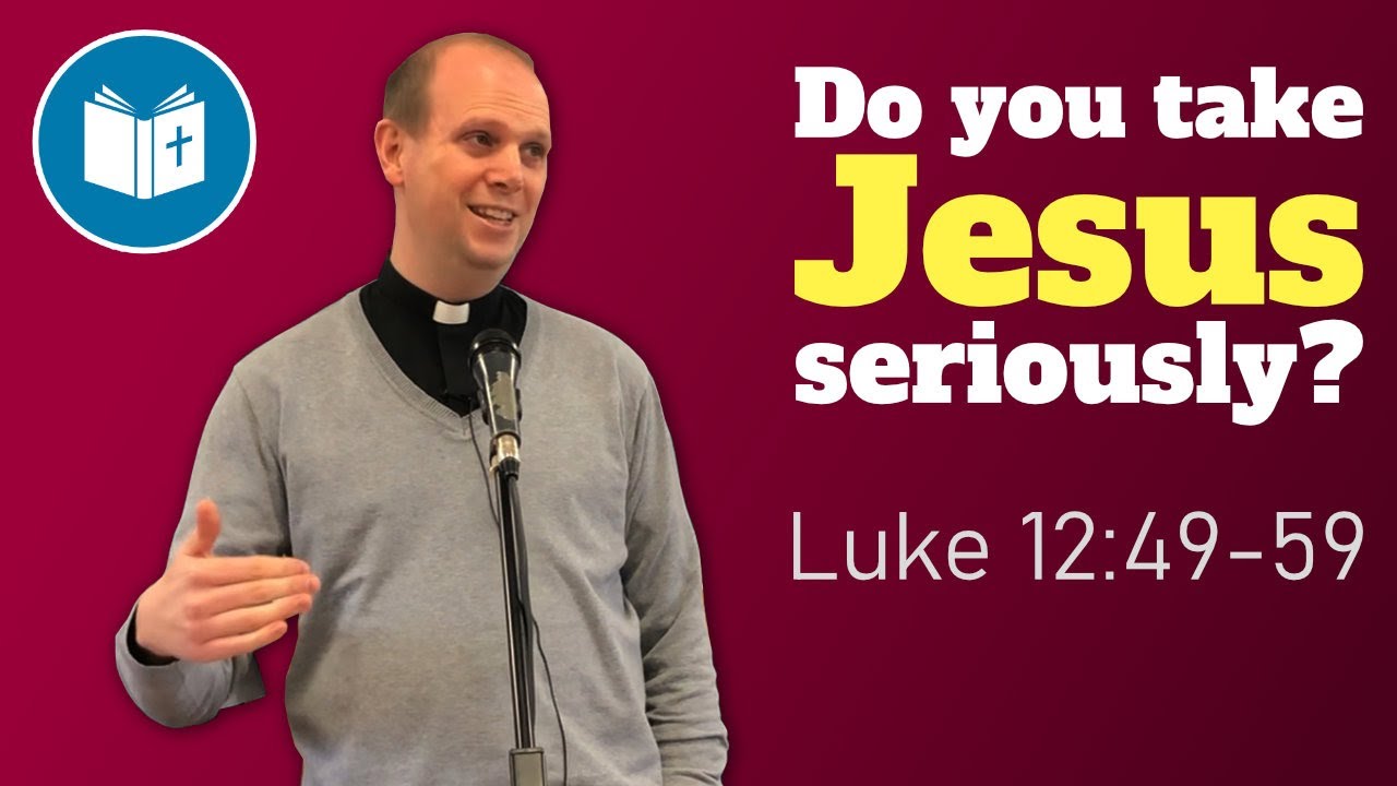 Do you take Jesus seriously? | Luke 12:49-59 Sermon