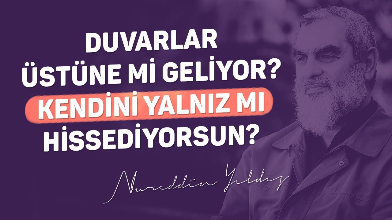 DUVARLAR ÜSTÜNE Mİ GELİYOR? KENDİNİ YALNIZ MI HİSSEDİYORSUN? | Nureddin Yıldız