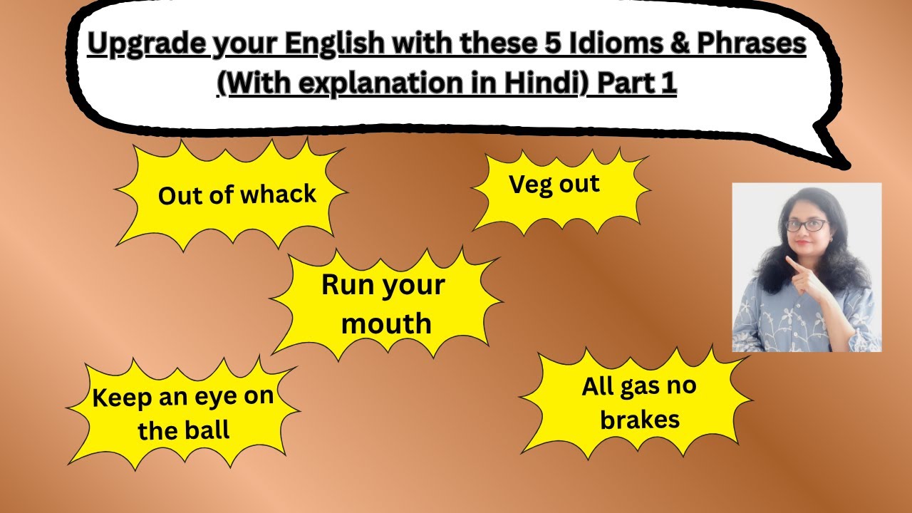 Veg out, All gas no brakes, Out f whack - Upgrade your English with such 5 idioms/ phrases 
