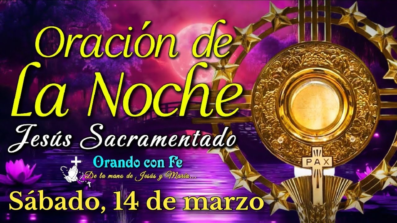 ORACIÓN DE LA NOCHE ANTE JESÚS SACRAMENTADO, Sábado 14 de Marzo 2026.