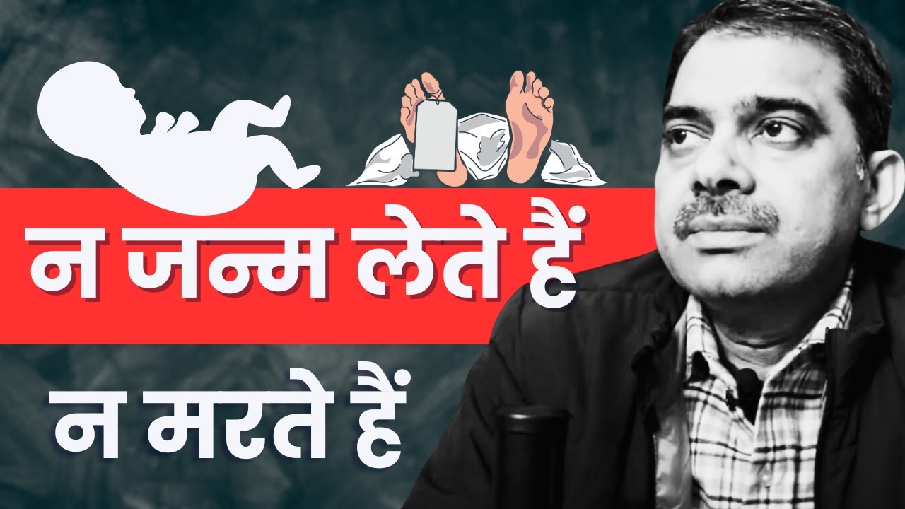 Aap na toh janam lete hai, na hi marte hai