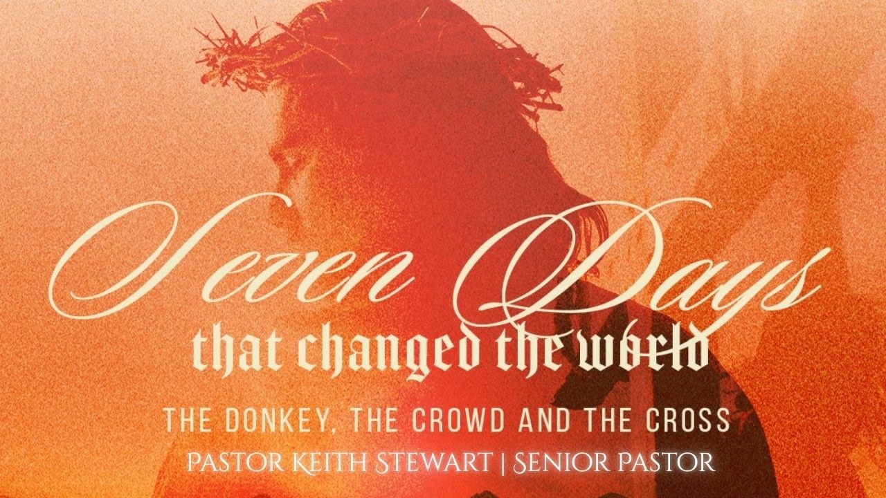 Seven Days That Changed The World | The Donkey, The Cross, And The Crowd |  Pastor Keith Stewart