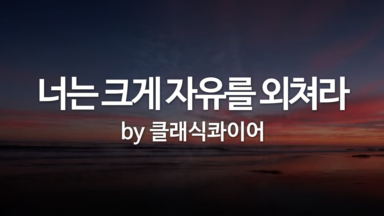 너는 크게 자유를 외쳐라_by 클래식콰이어