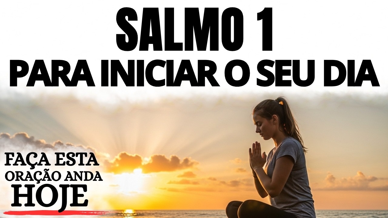 ORAÇÃO DA MANHÃ | SALMO 1 PARA COMEÇAR O DIA COM JESUS E SEGURANÇA EM DEUS
