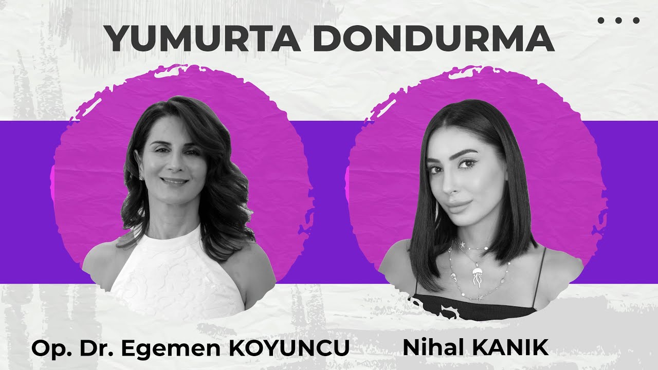Op. Dr. A. Egemen Koyuncu - Nihal Kanık Yumurta Dondurma
