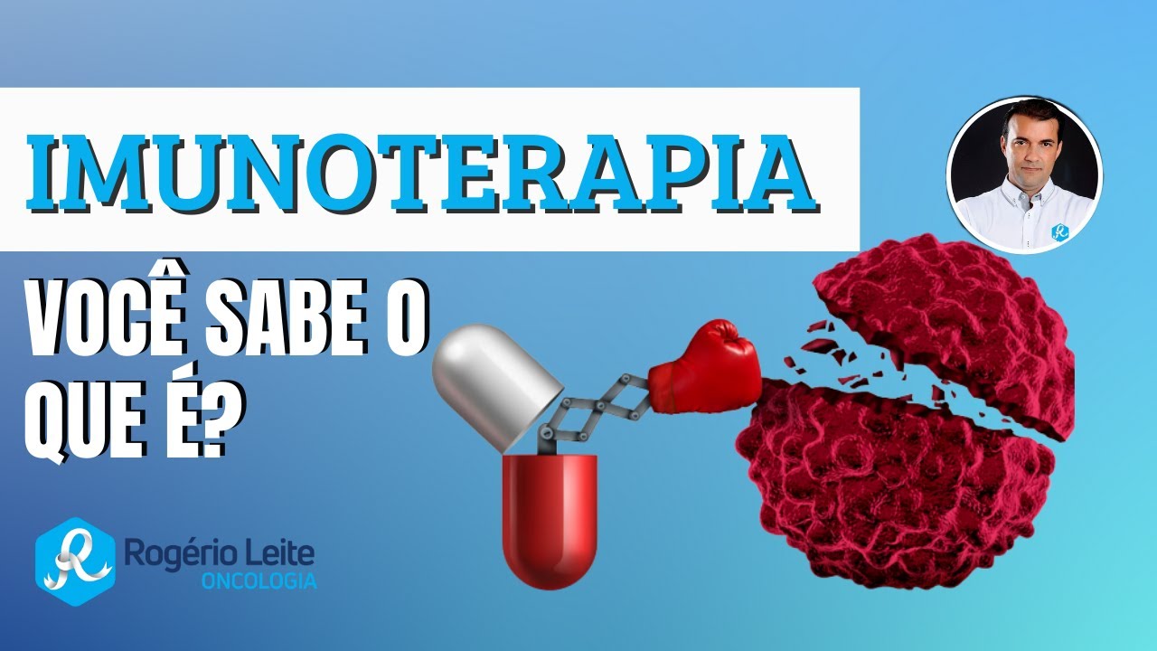 O que é Imunoterapia para o tratamento do câncer- Dr. Rogério Leite