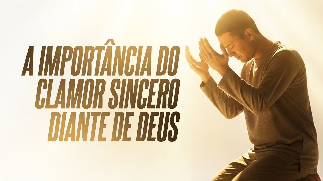 A IMPORTÂNCIA DO CLAMOR SINCERO DIANTE DE DEUS