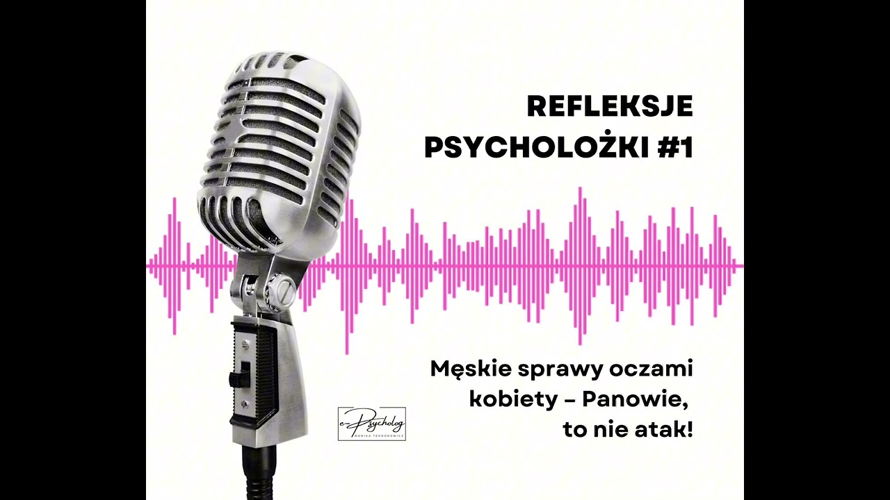 Podcast Refleksje psycholożki #1 - Męskie sprawy oczami kobiety &ndash; Panowie, to nie atak!