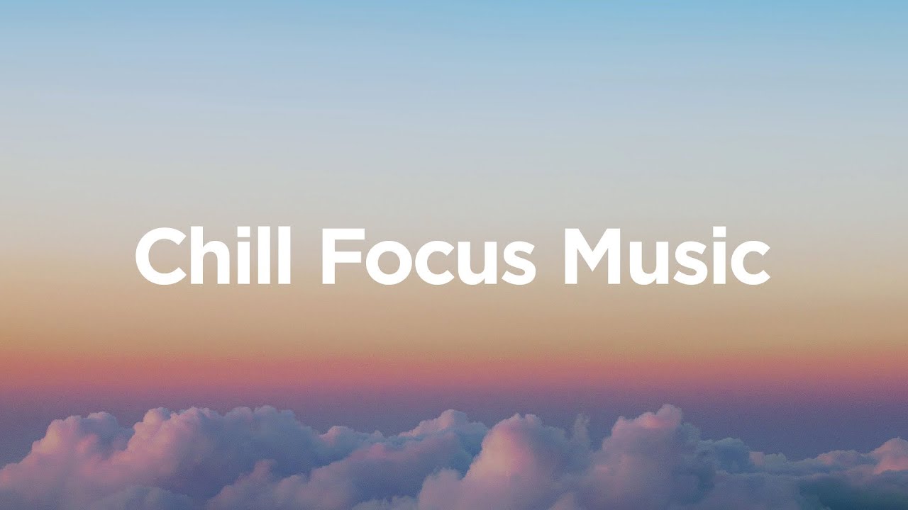 Chill Focus Music to work, study, concentrate