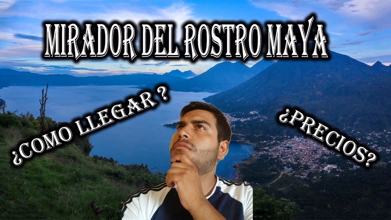 MIRADOR DEL ROSTRO MAYA , COMO LLEGAR ?  PRECIOS ?