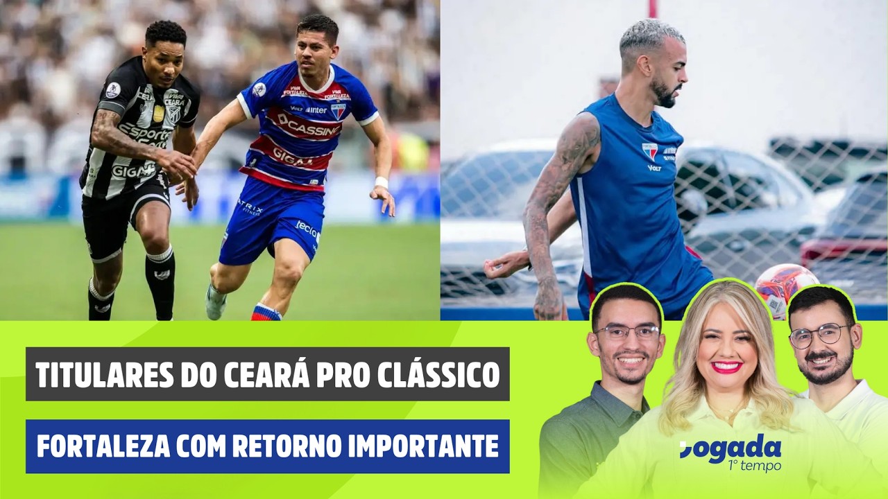 TITULARES DO CEAR&Aacute; PRO CL&Aacute;SSICO | FORTALEZA COM RETORNO IMPORTANTE | JOGADA 1&ordm; TEMPO 05/02/2026