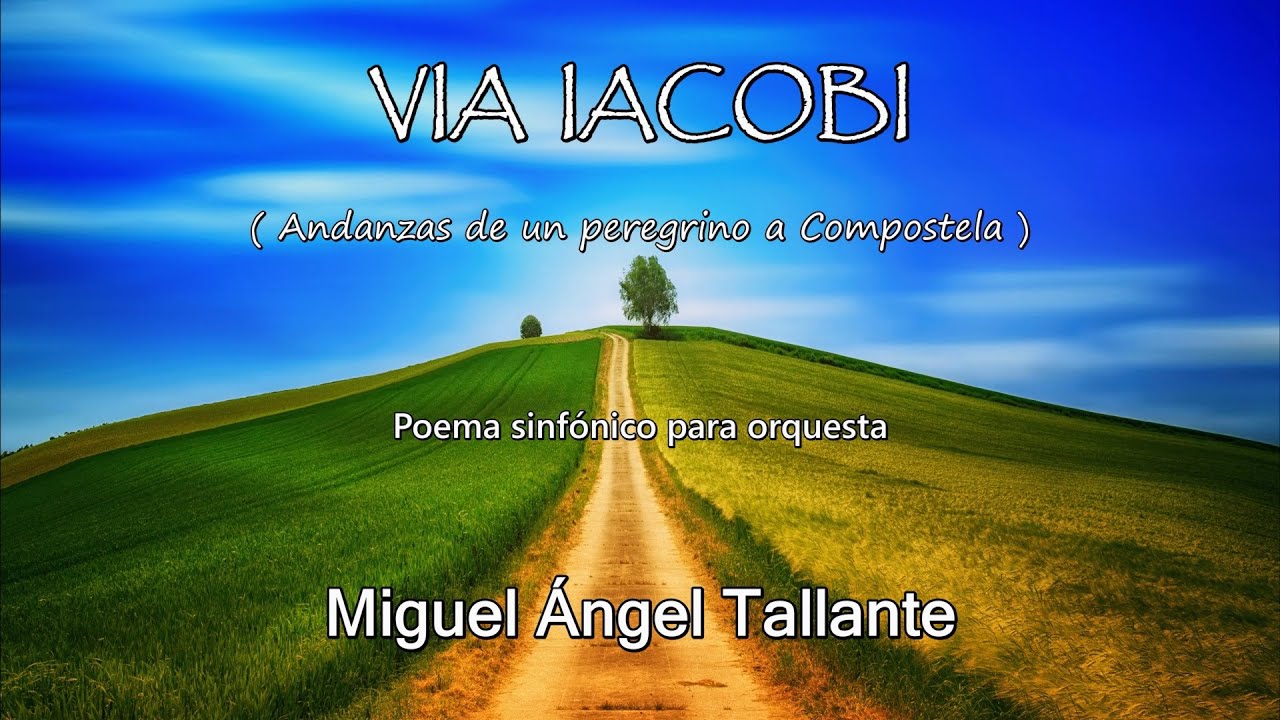 VIA IACOBI (Andanzas de un peregrino a Compostela) - Poema sinfónico - Miguel Ángel Tallante (imág.)