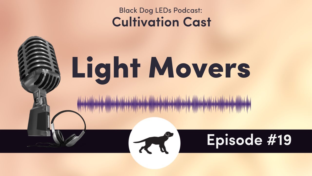 Black Dog LED Cultivation Cast Episode 19: Light Movers