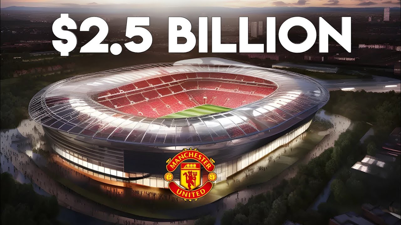 Inside Manchester United's $2.5BN Stadium Renovation